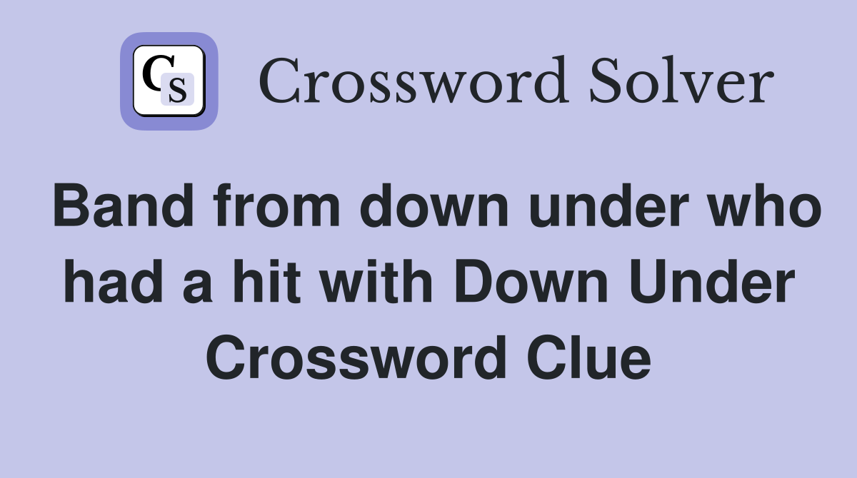 Band from down under who had a hit with Down Under Crossword Clue